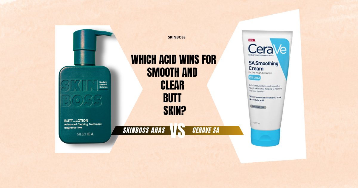 SkinBoss AHAs vs. CeraVe SA: Which Acid Wins for Smooth and Clear Butt Skin?
